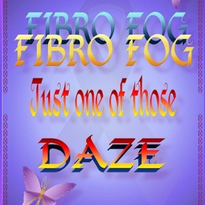 pix 9 Fibro Fog - just one of those daze.jpg